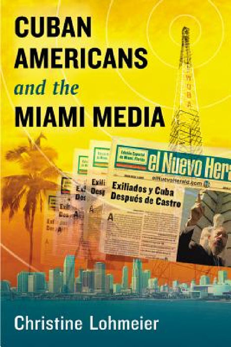 Cuban Americans and the Miami Media by Christine Lohmeier
