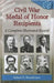 Civil War Medal of Honor Recipients: A Complete Illustrated Record by Robert P. Broadwater