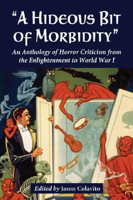 "A Hideous Bit of Morbidity": An Anthology of Horror Criticism from the Enlightenment to World War I by Jason Colavito