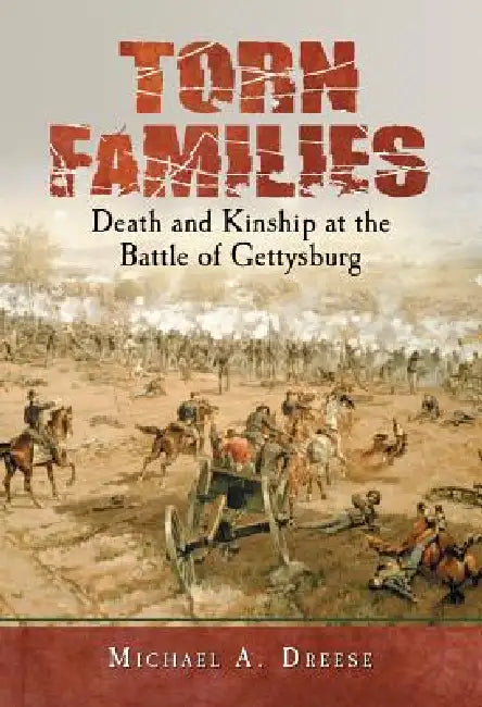 Torn Families: Death and Kinship at the Battle of Gettysburg by Michael A. Dreese