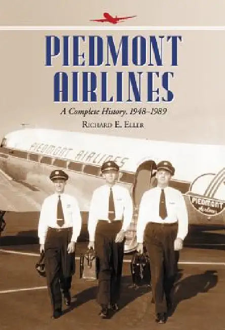 Piedmont Airlines: A Complete History, 1948-1989 by Richard E. Eller