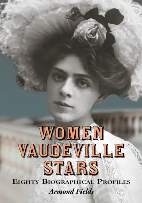 Women Vaudeville Stars: Eighty Biographical Profiles by Armond Fields