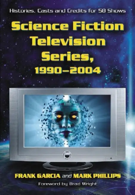 Science Fiction Television Series, 1990-2004: Histories, Casts and Credits for 58 Shows by Frank Garcia, Mark Phillips