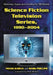 Science Fiction Television Series, 1990-2004: Histories, Casts and Credits for 58 Shows by Frank Garcia, Mark Phillips
