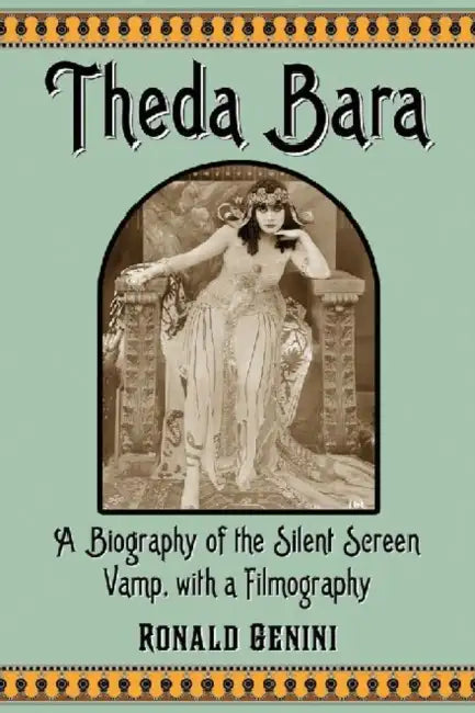 Theda Bara: A Biography of the Silent Screen Vamp, with a Filmography by Ronald Genini