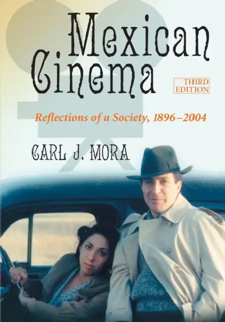 Mexican Cinema: Reflections of a Society, 1896-2004, 3d ed. by Carl J. Mora