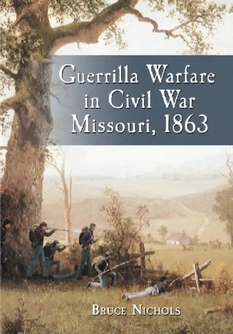 Guerrilla Warfare in Civil War Missouri, Volume II: 1863 by Bruce Nichols