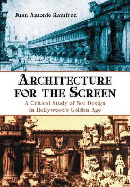 Architecture for the Screen: A Critical Study of Set Design in Hollywood's Golden Age by Juan Antonio Ramírez