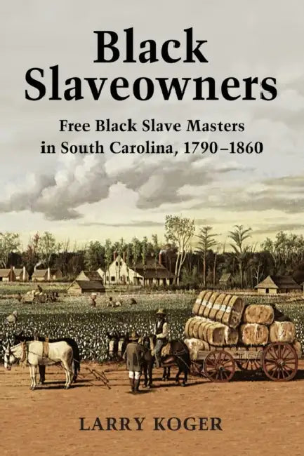 Black Slaveowners: Free Black Slave Masters in South Carolina, 1790-1860 by Larry Koger
