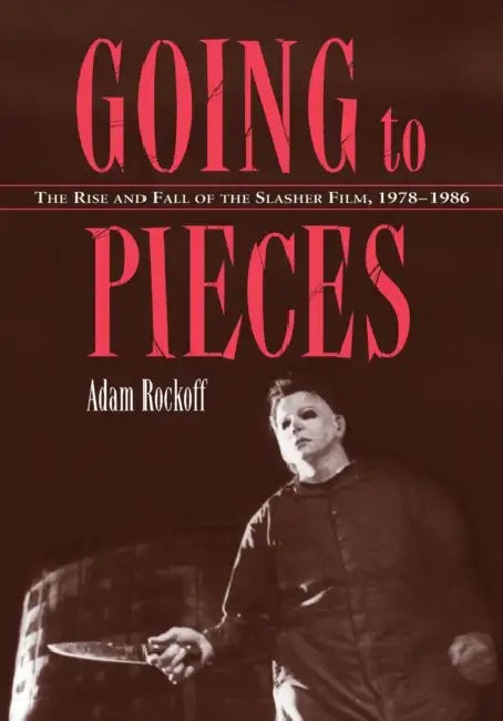Going to Pieces: The Rise and Fall of the Slasher Film, 1978-1986 by Adam Rockoff