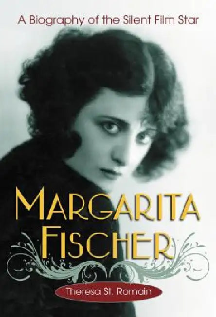 Margarita Fischer: A Biography of the Silent Film Star by Theresa St Romain