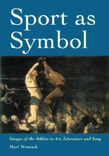 Sport as Symbol: Images of the Athlete in Art, Literature and Song by Mari Womack