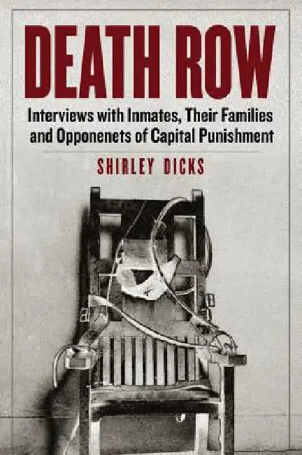 Death Row: Interviews with Inmates, Their Families and Opponents of Capital Punishment by Shirley Dicks