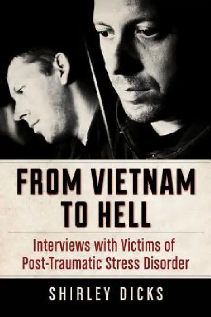 From Vietnam to Hell: Interviews with Victims of Post-Traumatic Stress Disorder by Shirley Dicks