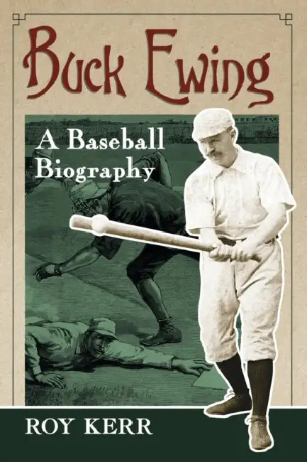 Buck Ewing: A Baseball Biography by Roy Kerr