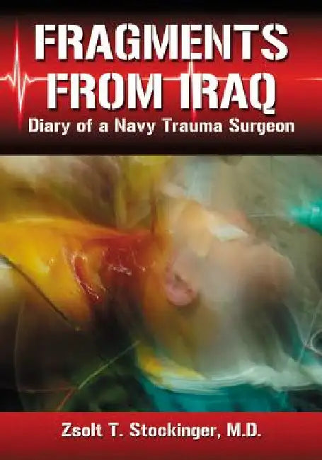Fragments from Iraq: Diary of a Navy Trauma Surgeon by Zsolt T. Stockinger
