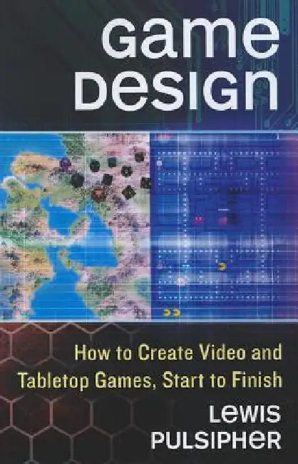 Game Design: How to Create Video and Tabletop Games, Start to Finish by Lewis Pulsipher