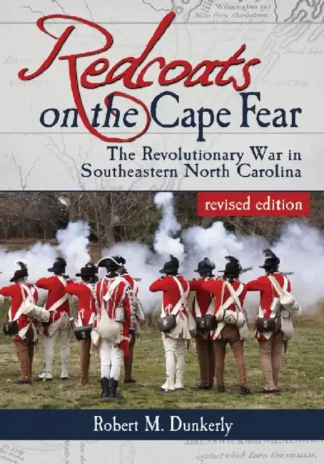 Redcoats on the Cape Fear: The Revolutionary War in Southeastern North Carolina, revised edition by Robert M. Dunkerly