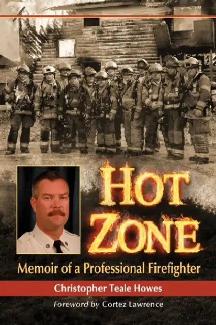 Hot Zone: Memoir of a Professional Firefighter by Christopher Teale Howes