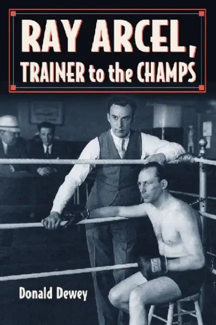 Ray Arcel: A Boxing Biography by Donald Dewey