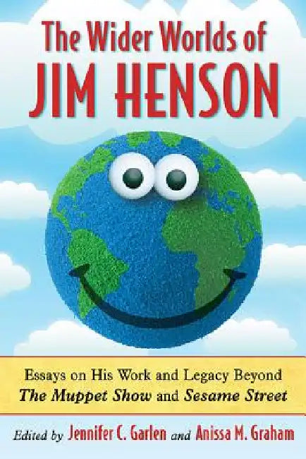 The Wider Worlds of Jim Henson: Essays on His Work and Legacy Beyond The Muppet Show and Sesame Street by Jennifer C. Garlen, Anissa M. Graham