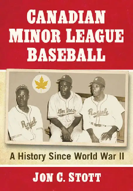 Canadian Minor League Baseball: A History Since World War II by Jon C. Stott