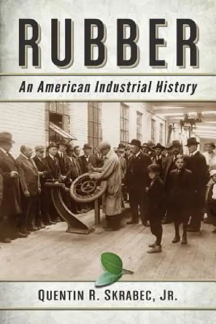 Rubber: An American Industrial History by Quentin R. Skrabec