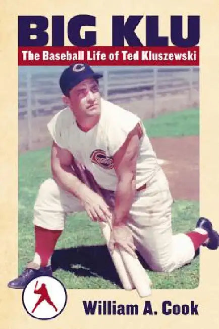 Big Klu: The Baseball Life of Ted Kluszewski by William A. Cook
