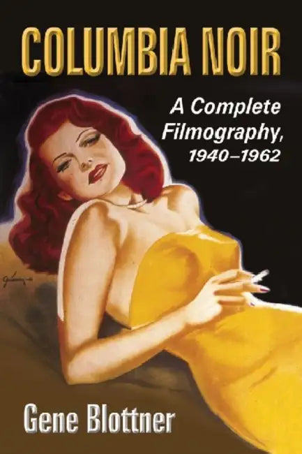 Columbia Noir: A Complete Filmography, 1940-1962 by Gene Blottner