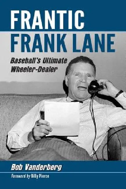 Frantic Frank Lane: Baseball's Ultimate Wheeler-Dealer by Bob Vanderberg