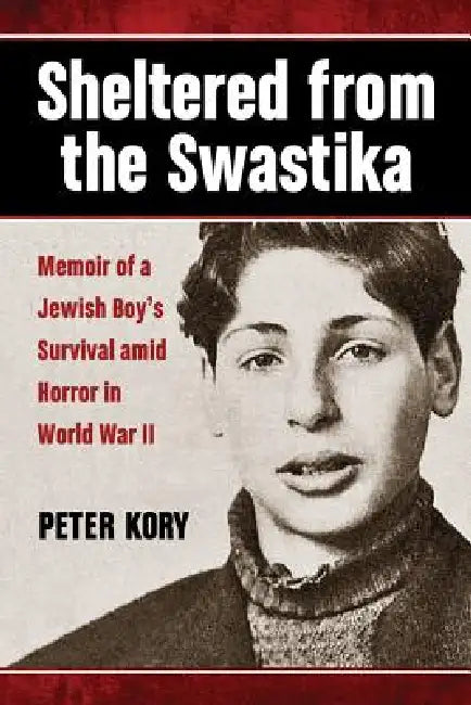 Sheltered from the Swastika: Memoir of a Jewish Boy's Survival amid Horror in World War II by Peter Kory