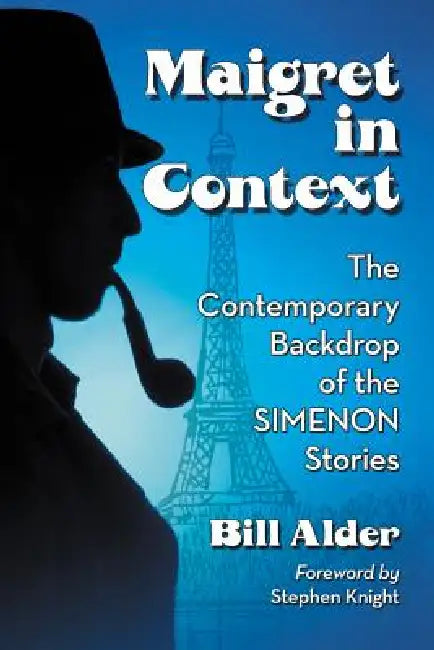Maigret, Simenon and France: Social Dimensions of the Novels and Stories by Bill Alder