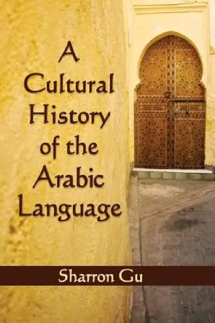 A Cultural History of the Arabic Language by Sharron Gu
