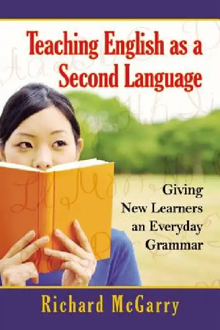 Teaching English as a Second Language: Giving New Learners an Everyday Grammar by Richard McGarry