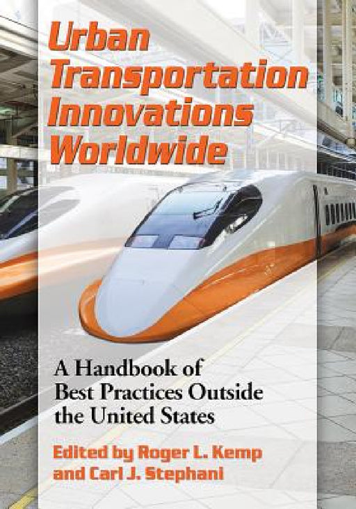 Urban Transportation Innovations Worldwide: A Handbook of Best Practices Outside the United States by Roger L. Kemp, Carl J. Stephani