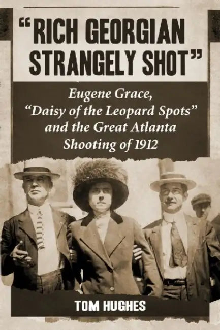 "Rich Georgian Strangely Shot": Eugene Grace, "Daisy of the Leopard Spots" and the Great Atlanta Shooting of 1912 by Tom Hughes