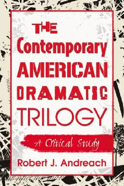The Contemporary American Dramatic Trilogy: A Critical Study by Robert J. Andreach