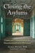 Closing the Asylums: Causes and Consequences of the Deinstitutionalization Movement by George Paulson