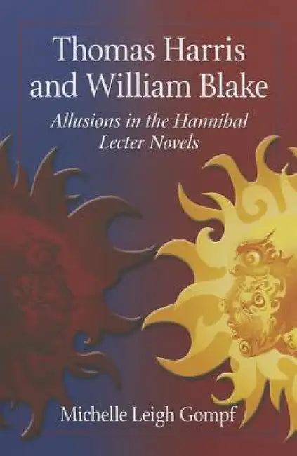 Thomas Harris and William Blake: Allusions in the Hannibal Lecter Novels by Michelle Leigh Gompf