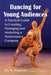 Dancing for Young Audiences: A Practical Guide to Creating, Managing and Marketing a Performance Company by Ella H. Magruder
