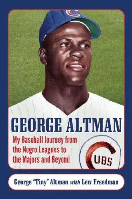 George Altman: My Baseball Journey from the Negro Leagues to the Majors and Beyond by George Altman, Lew Freedman