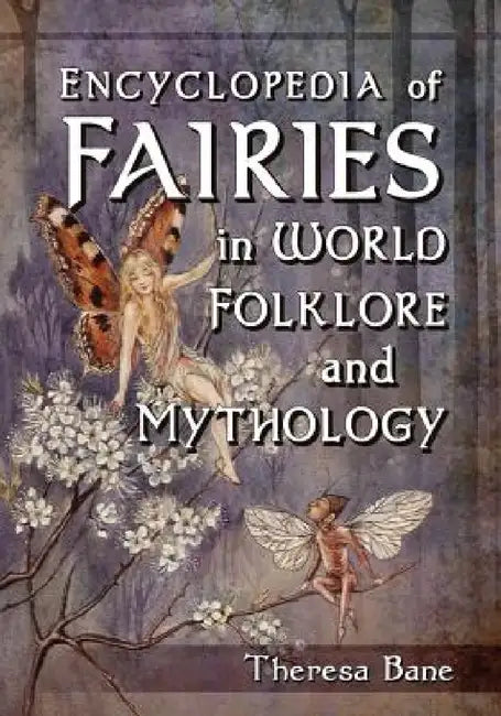 Encyclopedia of Fairies in World Folklore and Mythology by Theresa Bane