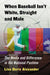 When Baseball Isn't White, Straight and Male: The Media and Difference in the National Pastime by Lisa Doris Alexander