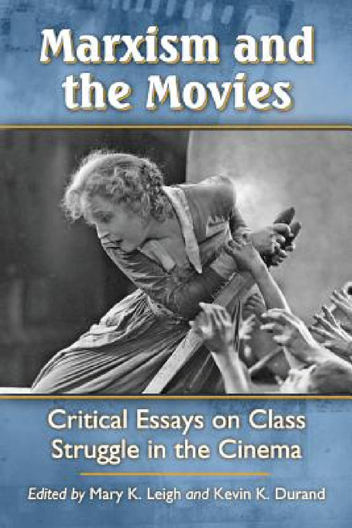 Marxism and the Movies: Critical Essays on Class Struggle in the Cinema by Mary K. Leigh, Kevin K. Durand