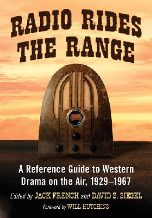 Radio Rides the Range: A Reference Guide to Western Drama on the Air, 1929-1967 by Jack French, David S. Siegel