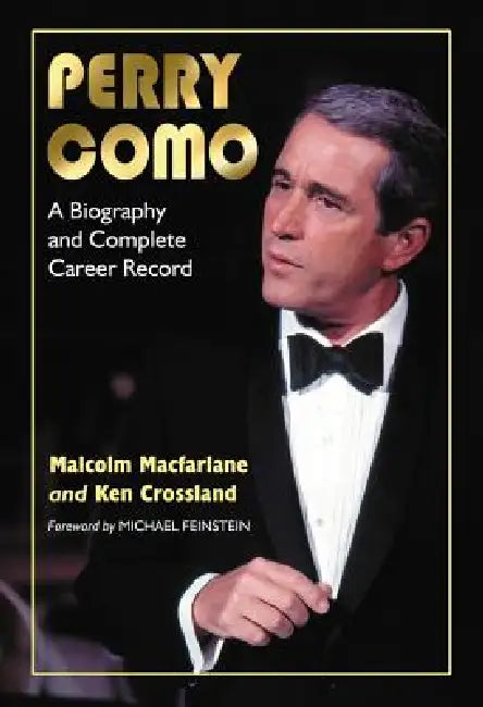 Perry Como: A Biography and Complete Career Record by Malcolm MacFarlane, Ken Crossland