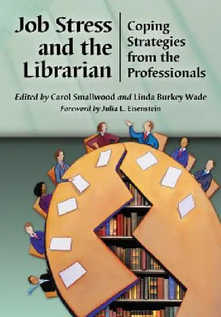 Job Stress and the Librarian: Coping Strategies from the Professionals by Carol Smallwood, Linda Burkey Wade