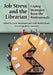 Job Stress and the Librarian: Coping Strategies from the Professionals by Carol Smallwood, Linda Burkey Wade