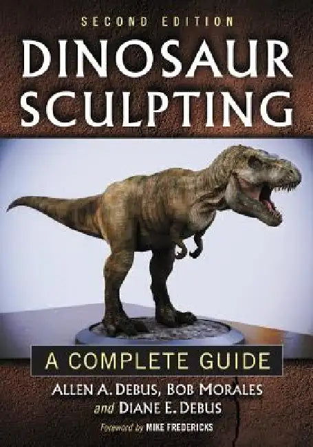Dinosaur Sculpting: A Complete Guide by Allen a. Debus, Bob Morales, Diane E. Debus