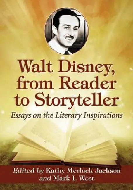 Walt Disney, from Reader to Storyteller: Essays on the Literary Inspirations by Kathy Merlock Jackson, Mark I. West